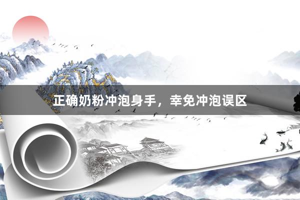 正确奶粉冲泡身手，幸免冲泡误区